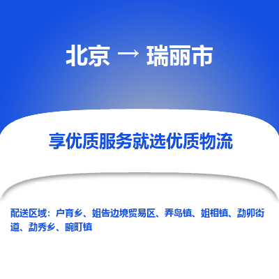 北京到瑞丽市精品物流专线-北京到瑞丽市物流公司值得信赖